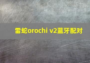 雷蛇orochi v2蓝牙配对